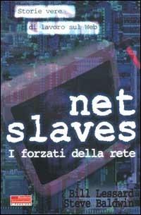 Net slaves. I forzati della rete. Storie vere di lavoro sul web - Bill Lassard,Steve Baldwin - copertina