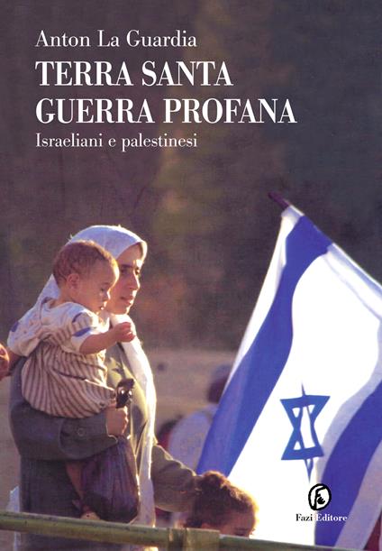 Terra Santa, guerra profana. Israeliani e palestinesi - Anton La Guardia - copertina