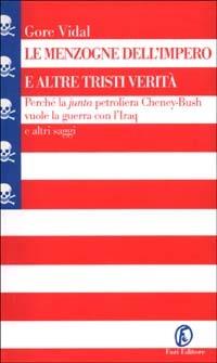 Le menzogne dell'impero e altre tristi verità. Perché la «junta» petroliera Cheney-Bush vuole la guerra con l'Iraq e altri saggi - Gore Vidal - copertina