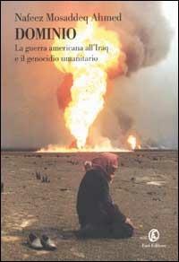 Dominio. La guerra americana all'Iraq e il genocidio umanitario - Nafeez Mosaddeq Ahmed - copertina