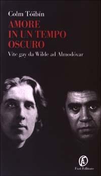 Amore in un tempo oscuro. Vite gay da Wilde ad Almodóvar - Colm Tóibín - copertina
