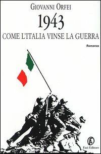 1943. Come l'Italia vinse la guerra - Giovanni Orfei - copertina