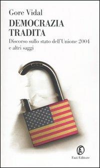 Democrazia tradita. Discorso sullo stato dell'Unione 2004 e altri saggi - Gore Vidal - copertina
