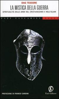 La mistica della guerra. Spiritualità delle armi nel cristianesimo e nell'Islam - Dag Tessore - copertina