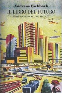 Il libro del futuro. Come vivremo nel XXI secolo? - Andreas Eschbach - copertina