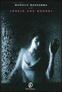 Lascia che guardi - Manuela Maddamma - copertina
