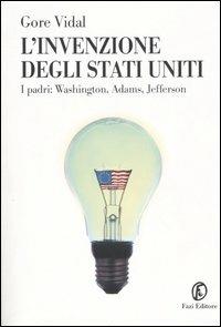 L' invenzione degli Stati Uniti. I padri: Washington, Adams, Jefferson - Gore Vidal - copertina