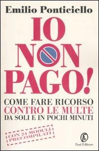 Io non pago! Come fare ricorso contro le multe da soli e in pochi minuti - Emilio Ponticiello - copertina