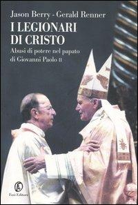 I legionari di Cristo. Abusi di potere nel papato di Giovanni Paolo II - Jason Berry,Gerald Renner - copertina