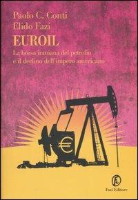 Euroil. La borsa iraniana del petrolio e il declino dell'impero americano - Paolo C. Conti,Elido Fazi - copertina