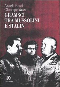Gramsci tra Mussolini e Stalin - Angelo Rossi,Giuseppe Vacca - copertina