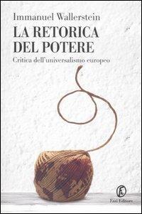 La retorica del potere. Critica dell'universalismo europeo - Immanuel Wallerstein - copertina