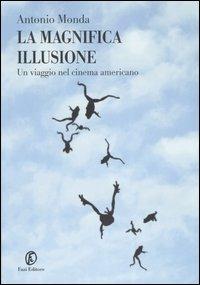 La magnifica illusione. Un viaggio nel cinema americano - Antonio Monda - copertina