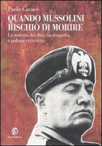 Quando Mussolini rischiò di morire. La malattia del duce fra biografia e politica (1924-1926) - Paolo Cacace - copertina