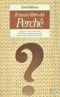 Il nuovo libro dei perché. Risposte curiose e divertenti ai più disparati quesiti sui piccoli e grandi misteri della vita quotidiana