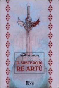 Il mistero di re Artù - Elizabeth Jenkins - copertina