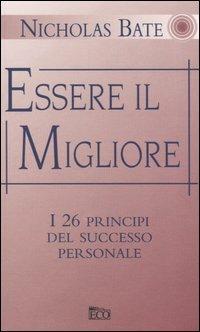 Essere il migliore. I 26 principi del successo personale - Nicholas Bate - copertina