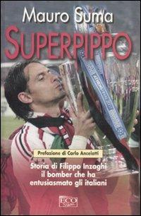 Superpippo. Storia di Filippo Inzaghi, il bomber che ha entusiasmato gli italiani - Mauro Suma - copertina