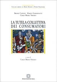 La tutela collettiva dei consumatori. Profili di diritto sostanziale e processuale - Bruno Capponi,Marco Gasparinetti,Carlo M. Verardi - copertina