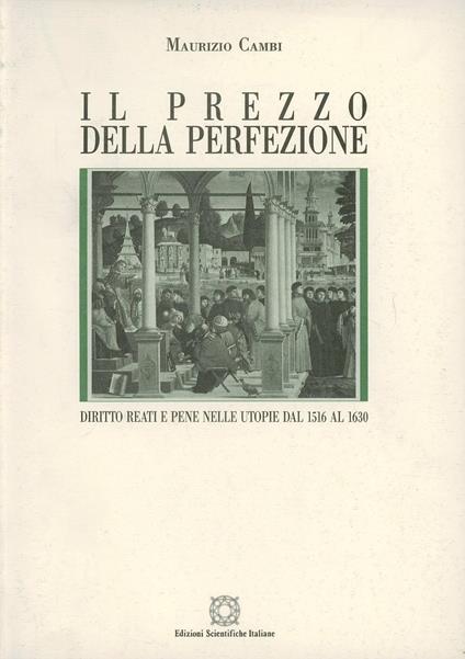 Il prezzo della perfezione. Diritto, reati e pene nelle utopie dal 1516 al 1630 - Maurizio Cambi - copertina