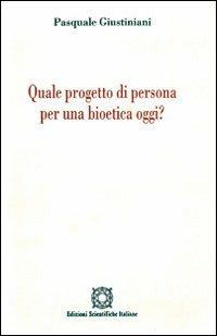 Quale progetto di persona per una bioetica oggi? - Pasquale Giustiniani - copertina