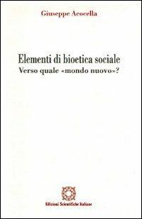 Elementi di bioetica sociale. Verso quale mondo nuovo? - Giuseppe Acocella - copertina