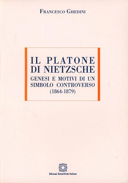 Il Platone di Nietzsche. Genesi e motivi di un titolo controverso (1864-1879) - Francesco Ghedini - copertina