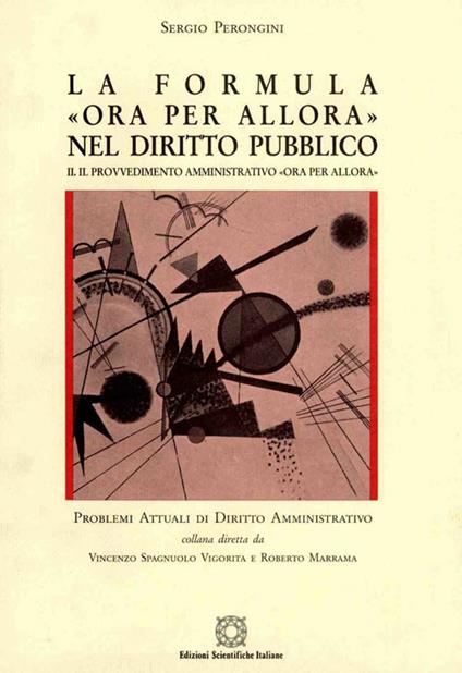 La formula «Ora per allora» nel diritto pubblico. Vol. 2: Il provvedimento amministrativo «Ora per allora» - Sergio Perongini - copertina