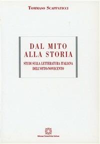 Dal mito alla storia. Studi di letteratura italiana dell'800 e '900 - Tommaso Scappaticci - copertina