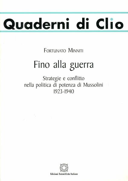 Fino alla guerra. Strategie e conflitto nella politica di potenza di Mussolini (1923-1940) - Fortunato Minniti - copertina