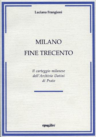 Milano fine Trecento. Il carteggio milanese dell'Archivio Datini di Prato - Luciana Frangioni - copertina