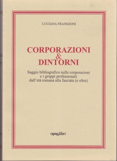 Corporazioni & dintorni. Saggio bibliografico sulle corporazioni e i gruppi professionali dall'età romana alla fascista (e oltre) - Luciana Frangioni - copertina