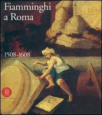 Fiamminghi a Roma 1508-1608. Ediz. illustrata - copertina