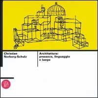 Architettura: presenza, linguaggio, luogo - Christian Norberg Schulz - copertina
