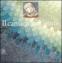 Il cantiere di Giotto - Bruno Zanardi,Federico Zeri,Chiara Frugoni - copertina