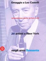 Omaggio a Leo Castelli. Da Rauschenberg a Warhol, da Flavian a Judd. 20 artisti a New York negli anni Sessanta. Ediz. italiana e inglese