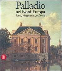 Palladio. Nel nord Europa. Libri, viaggiatori, architetti - copertina