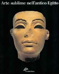 Arte sublime nell'antico Egitto. Capolavori dal museo egizio del Cairo - Mohamed Salem Ali,Giovanni Carandente,Edda Bresciani - copertina