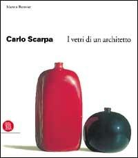 Carlo Scarpa. I vetri di un architetto - Marino Barovier - copertina