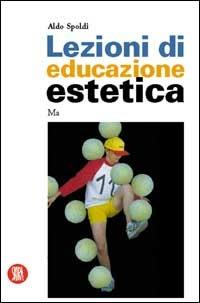 Lezioni di educazione estetica. Manuale per divenire artisti - Aldo Spoldi - copertina