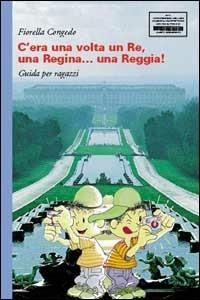 C'era una volta un re, una reggina... Una reggia! Guida per ragazzi - Fiorella Congedo - copertina