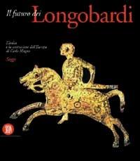 Futuro dei longobardi. L'Italia e la costruzione dell'Europa di Carlo Magno. Saggi - copertina