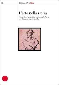 Arte nella storia. Contributi di critica e storia dell'arte per Gianni Carlo Sciolla - copertina