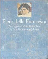 Piero della Francesca. Gli affreschi della leggenda della vera Croce nella chiesa di San Francesco ad Arezzo - copertina