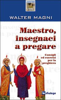 Maestro, insegnaci a pregare. Consigli ed esercizi per la preghiera - Walter Magni - copertina