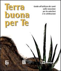 Terra buona per te. Guida all'utilizzo dei canti sulla vocazione per la catechesi e le celebrazioni - copertina