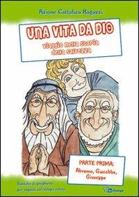 Una vita da Dio. Viaggio nella storia della salvezza. Sussidio di preghiera per ragazzi nel tempo estivo. Vol. 1: Abramo, Giacobbe, Giuseppe - copertina