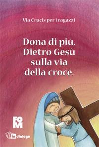 Dona di più. Dietro Gesù sulla via della croce. Ediz. illustrata - copertina