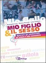 Mio figlio & il sesso. Educare gli adolescenti all'amore e alla sessualità