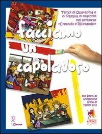 Facciamo un capolavoro. Tempi di Quaresima e di Pasqua in oratorio nel percorso «Creando e Ricreando» - copertina